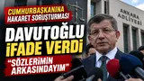 Ahmet Davutoğlu cumhurbaşkanına hakaret soruşturması kapsamında Ankara Adliyesi’nde ifade verdi