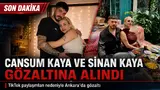 Cansum Kaya ve Sinan Kaya gözaltına alındı