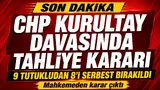 CHP Kurultay kararında tahliye kararı