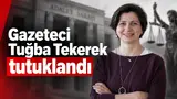 gazeteci tuğba tekerek tutuklandı