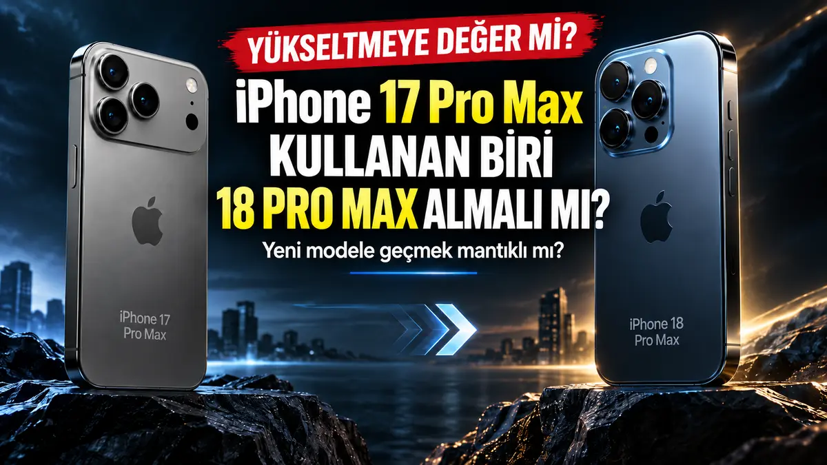 iphone 17 pro max ile iphone 18 pro max karşılaştırması