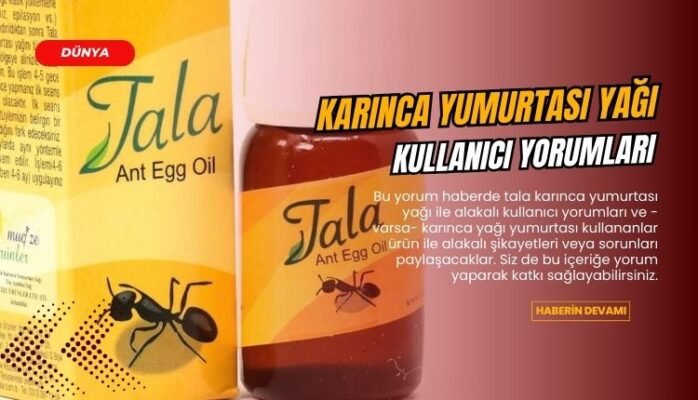Tala karınca yumurtası yağı kullanananlar ne düşünüyor?